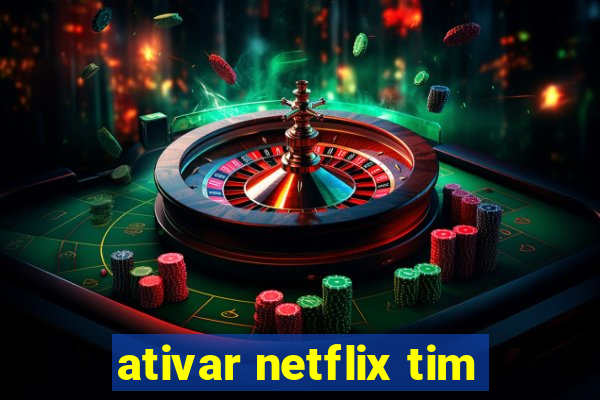 ativar netflix tim